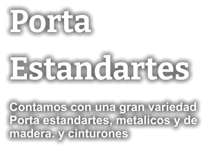 Porta Estandartes Contamos con una gran variedad Porta estandartes, metalicos y de madera. y cinturones