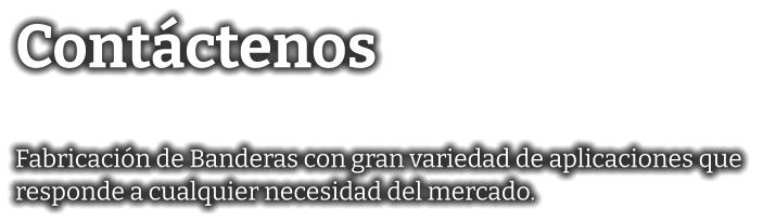 Contáctenos  Fabricación de Banderas con gran variedad de aplicaciones que  responde a cualquier necesidad del mercado.