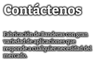 Contáctenos  Fabricación de Banderas con gran variedad de aplicaciones que  responde a cualquier necesidad del mercado.